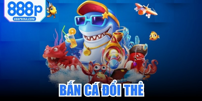 Bắn Cá Đổi Thẻ