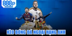 Kèo Bóng Đá Ngoại Hạng Anh